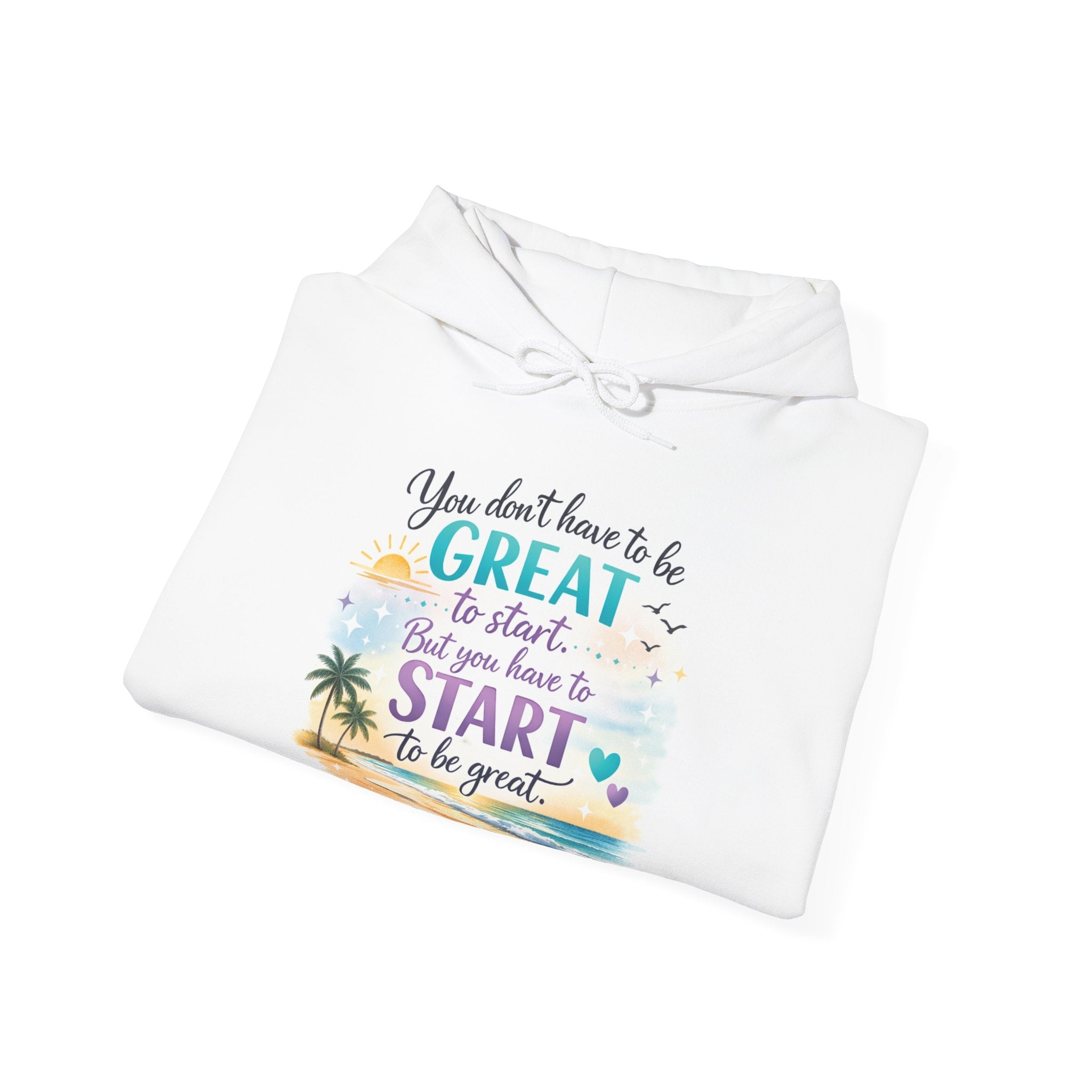 You Don't Have To Be Great To Start Hoodie | Inspirational Quote Hoodie | Just Begin