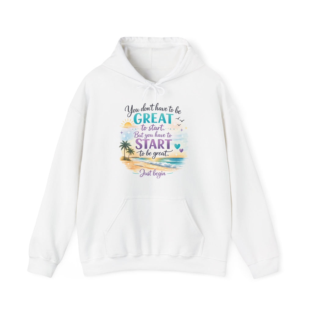 You Don't Have To Be Great To Start Hoodie | Inspirational Quote Hoodie | Just Begin